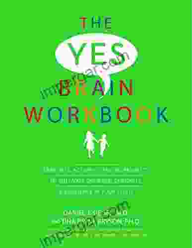 The Yes Brain Workbook: Exercises Activities And Worksheets To Cultivate Courage Curiosity Resilience In Your Child