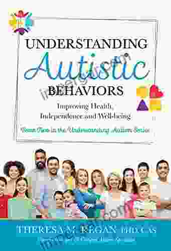 Understanding Autistic Behaviors: Improving Health Independence and Well Being (The Understanding Autism 2)