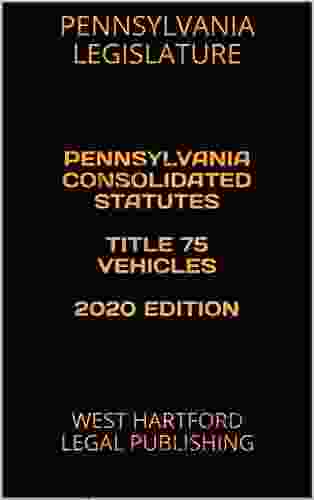 PENNSYLVANIA CONSOLIDATED STATUTES TITLE 75 VEHICLES 2024 EDITION: WEST HARTFORD LEGAL PUBLISHING