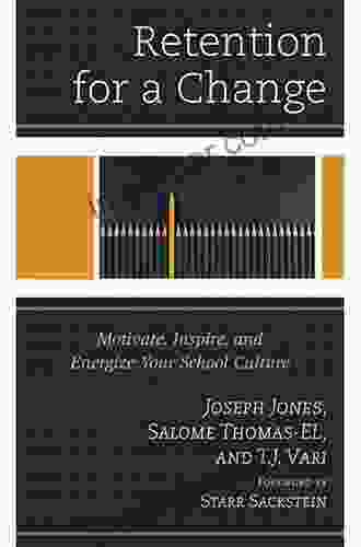 Retention For A Change: Motivate Inspire And Energize Your School Culture