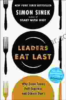 Leaders Eat Last: Why Some Teams Pull Together And Others Don T