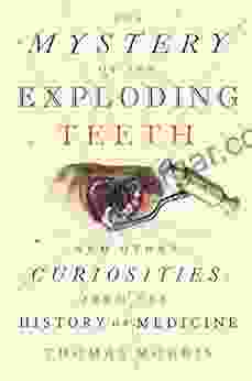 The Mystery Of The Exploding Teeth: And Other Curiosities From The History Of Medicine