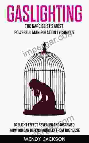 Gaslighting: The Narcissist s Most Powerful Manipulation Technique Gaslight Effect Revealed and Disarmed: How You Can Defend Yourself From the Abuse