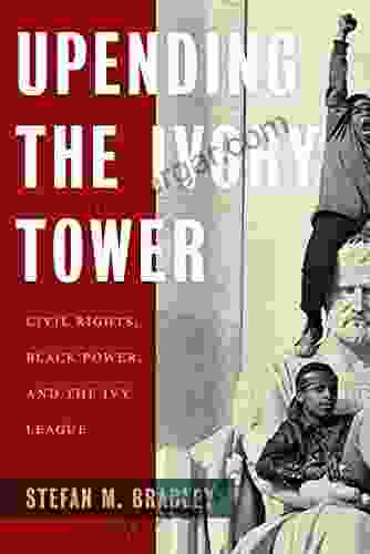 Upending The Ivory Tower: Civil Rights Black Power And The Ivy League