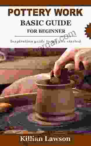 POTTERY WORK BASIC GUIDE FOR BEGINNER: Inspiration guide to get you started