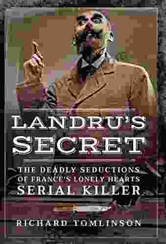 Landru s Secret: The Deadly Seductions of France s Lonely Hearts Serial Killer