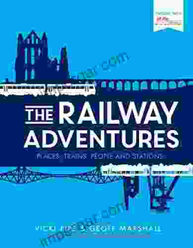 The Railway Adventures: Places Trains People And Stations