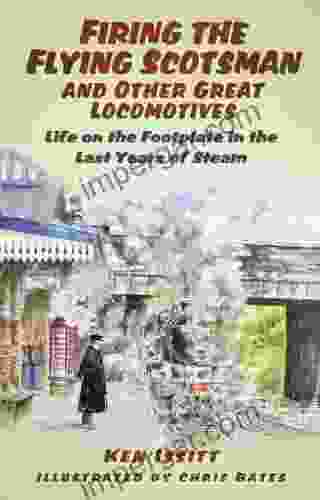 Firing The Flying Scotsman And Other Great Locomotives: Life On The Footplate In The Last Years Of Steam