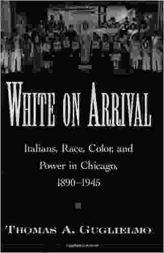 White On Arrival: Italians Race Color And Power In Chicago 1890 1945: Italians Race Color And Power In Chicago 1890 1945