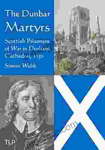 The Dunbar Martyrs: Scottish Prisoners Of War In Durham Cathedral 1650