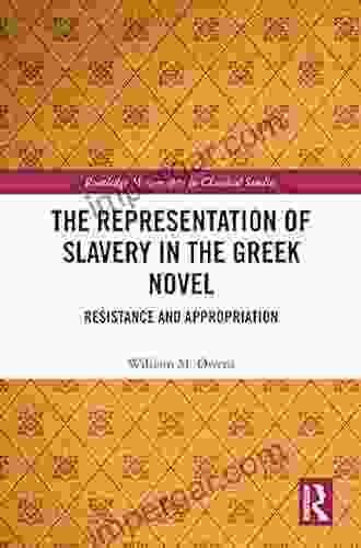 The Representation of Slavery in the Greek Novel: Resistance and Appropriation (Routledge Monographs in Classical Studies)