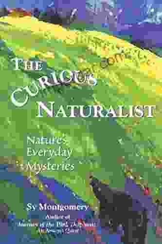 The Curious Naturalist: Nature s Everyday Mysteries