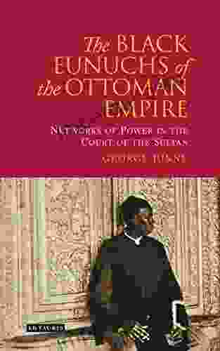 The Black Eunuchs of the Ottoman Empire: Networks of Power in the Court of the Sultan (Library of Ottoman Studies)