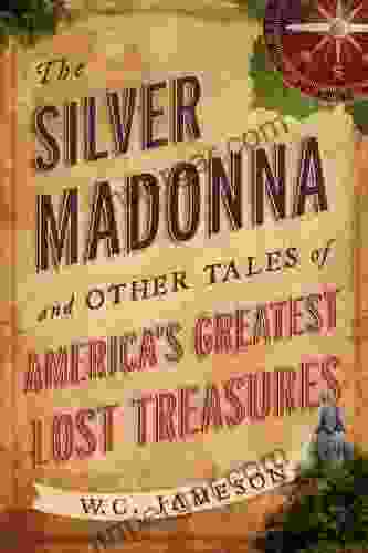 The Silver Madonna and Other Tales of America s Greatest Lost Treasures