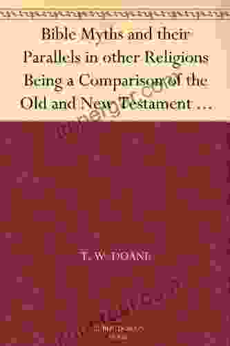 Bible Myths and their Parallels in other Religions Being a Comparison of the Old and New Testament Myths and Miracles with those of the Heathen Nations Considering also their Origin and Meaning