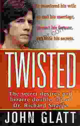 Twisted: The Secret Desires And Bizarre Double Life Of Dr Richard Sharpe (St Martin S True Crime Library)