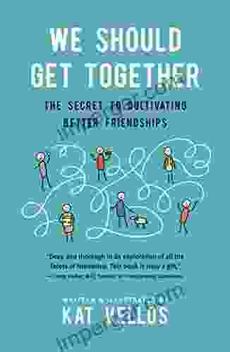 We Should Get Together: The Secret To Cultivating Better Friendships