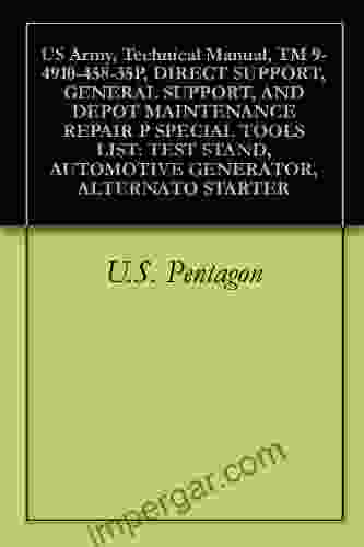 US Army Technical Manual TM 9 4910 458 35P DIRECT SUPPORT GENERAL SUPPORT AND DEPOT MAINTENANCE REPAIR P SPECIAL TOOLS LIST: TEST STAND AUTOMOTIVE GENERATOR ALTERNATO STARTER