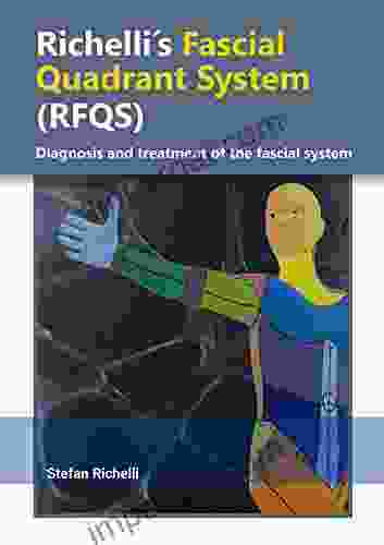 Richellis Fascial Quadrant System: Diagnosis And Treatment Of The Fascial System