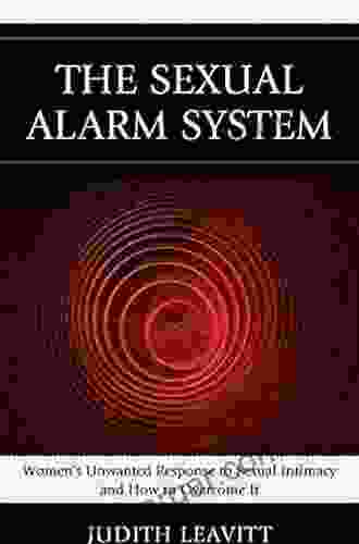 The Sexual Alarm System: Women S Unwanted Response To Sexual Intimacy And How To Overcome It