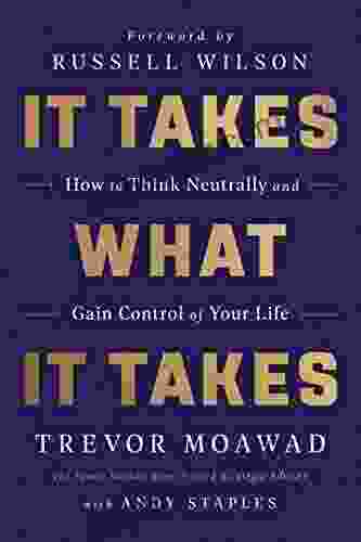 It Takes What It Takes: How To Think Neutrally And Gain Control Of Your Life