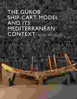 The Gurob Ship Cart Model and Its Mediterranean Context: An Archaeological Find and Its Mediterranean Context (Ed Rachal Foundation Nautical Archaeology Series)