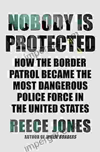 Nobody Is Protected: How The Border Patrol Became The Most Dangerous Police Force In The United States