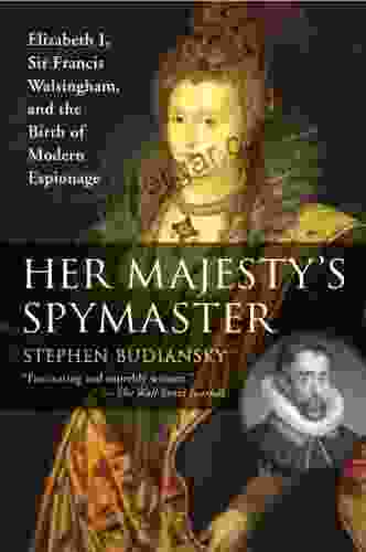 Her Majesty s Spymaster: Elizabeth I Sir Francis Walsingham and the Birth of Modern Espionage