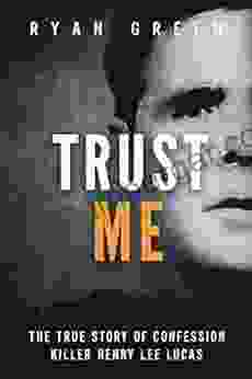 Trust Me: The True Story of Confession Killer Henry Lee Lucas (Ryan Green s True Crime)