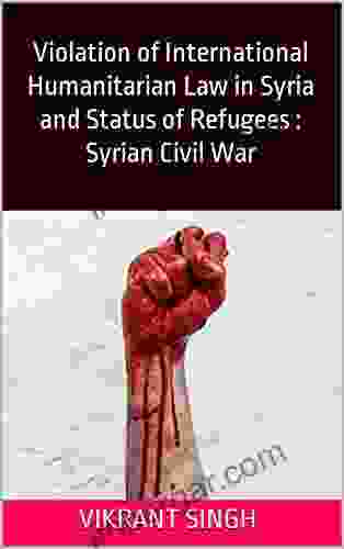 Violation Of International Humanitarian Law In Syria And Status Of Refugees : Syrian Civil War