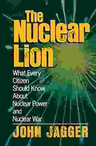 The Nuclear Lion: What Every Citizen Should Know About Nuclear Power And Nuclear War