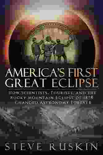 America s First Great Eclipse: How Scientists Tourists and the Rocky Mountain Eclipse of 1878 Changed Astronomy Forever