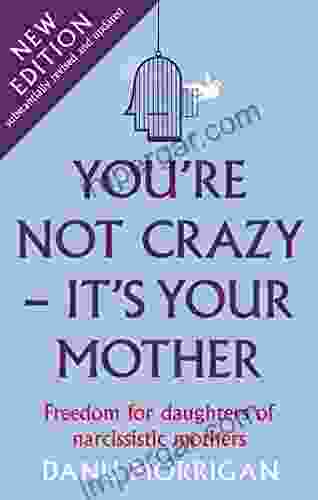 You Re Not Crazy It S Your Mother: 2nd Edition: Freedom For Daughters Of Narcissistic Mothers